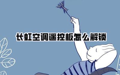 长虹空调遥控板怎么解锁