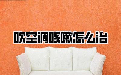 吹空调咳嗽怎么治