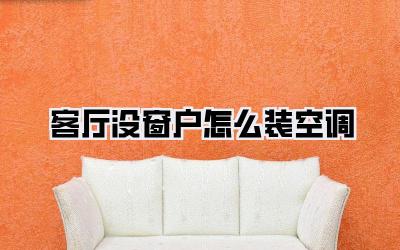 客厅没窗户怎么装空调