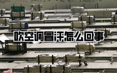 吹空调冒汗怎么回事