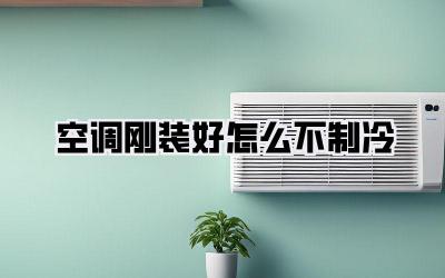 空调刚装好怎么不制冷