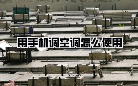 手机远程操控空调：告别遥控器，轻松掌握《用手机调空调怎么使用》的智慧生活