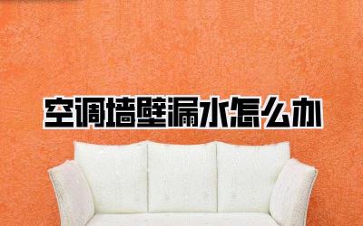 空调墙壁漏水怎么办