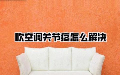 救命！空调一开，我的膝盖就报警！资深“空调病”患者泣血分享：吹空调关节疼怎么解决？