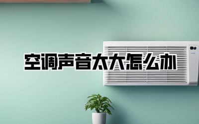 空调声音太大怎么办