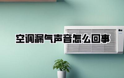 空调漏气声音怎么回事