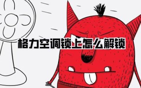 【格力空调锁上怎么解锁】终极自救手册！告别抓狂，三秒找回遥控器自由！