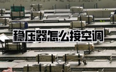 稳压器怎么接空调：空调伴侣的正确姿势，再也不怕电压不稳毁电器！