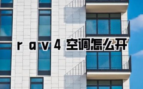 rav4空调怎么开？一份超详细指南，让你冬暖夏凉不再愁！