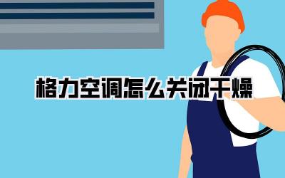 格力空调怎么关闭干燥