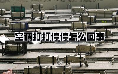 空调打打停停怎么回事