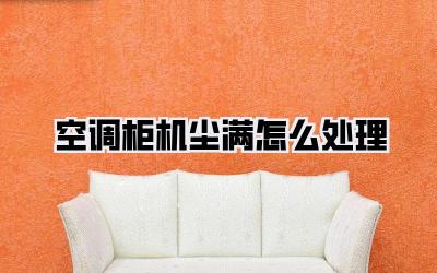 空调柜机尘满怎么处理