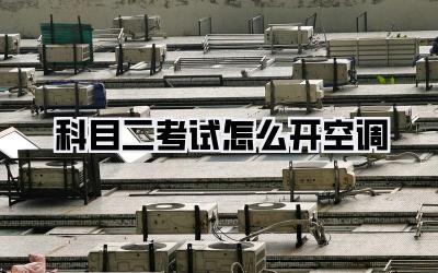 科目二考试怎么开空调