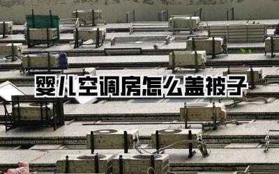 婴儿空调房怎么盖被子