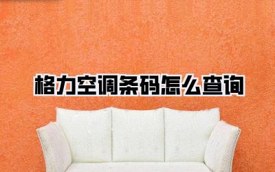 格力空调条码怎么查询