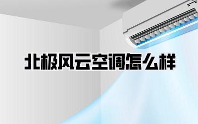 北极风云空调怎么样
