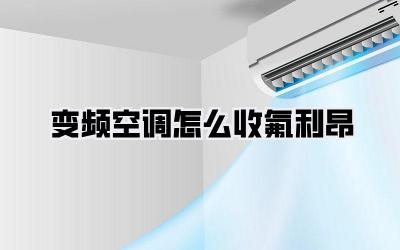 变频空调怎么收氟利昂