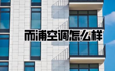 恵而浦空调怎么样