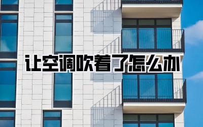 让空调吹着了怎么办