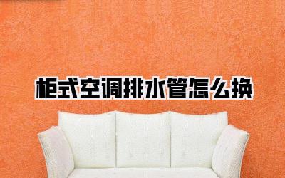 柜式空调排水管怎么换