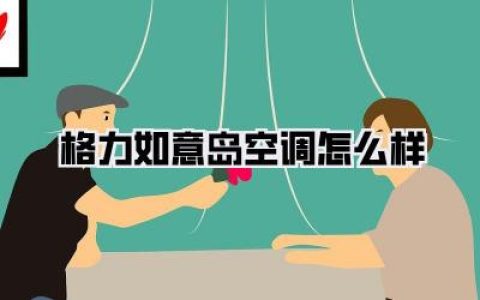 深度体验告诉你：格力如意岛空调怎么样？是智商税还是真香现场？