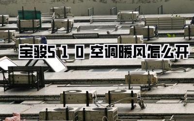宝骏510空调暖风怎么开
