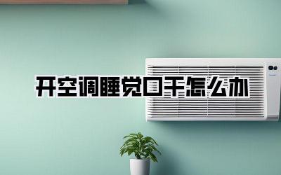 开空调睡觉口干怎么办