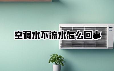 空调水不流水怎么回事