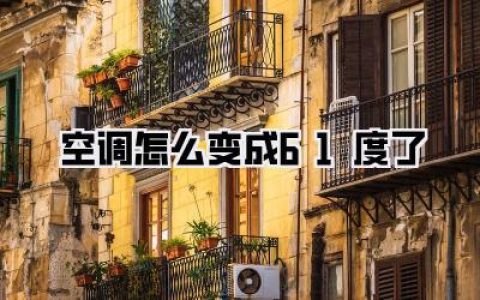 【空调怎么变成61度了】绝望！盛夏夜，我的空调竟“发烧”61℃？！深度解析+自救手册，告别酷热炼狱！