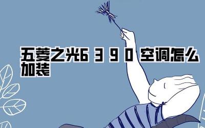 五菱之光6390空调怎么加装