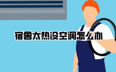 宿舍太热没空调怎么办