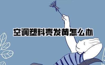 空调塑料壳发黄怎么办