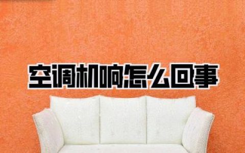 【空调机响怎么回事】为什么我家空调总发出怪声？噪音原因与解决办法全解析