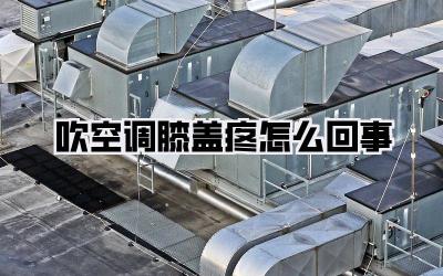 吹空调膝盖疼怎么回事