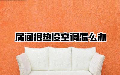 房间很热没空调怎么办