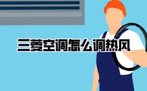 三菱空调怎么调热风？别再对着遥控器发呆，保姆级教程让你秒变暖宝宝🔥