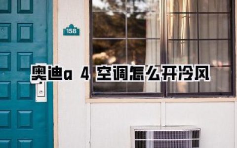 夏天开奥迪A4像蒸桑拿？别慌！手把手教你奥迪A4空调怎么开冷风，清凉一夏就这么简单！