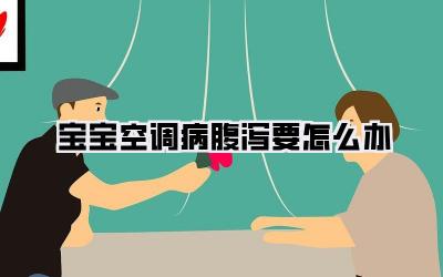 宝宝空调病腹泻要怎么办