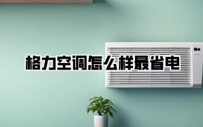 格力空调怎么样最省电