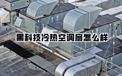 黑科技冷热空调扇怎么样
