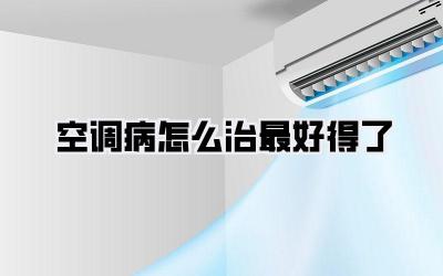 空调病怎么治最好得了