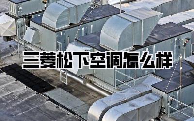 三菱松下空调怎么样