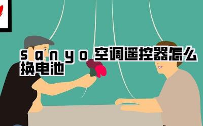 sanyo空调遥控器怎么换电池