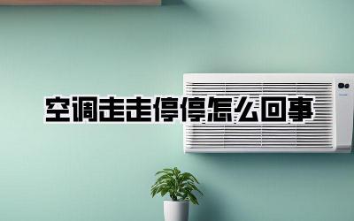 空调走走停停怎么回事