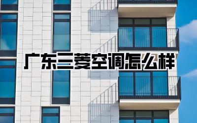 广东三菱空调怎么样