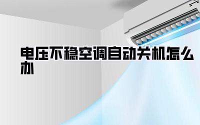 电压不稳空调自动关机怎么办
