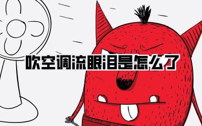 吹空调流眼泪是怎么了