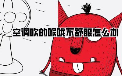 空调吹的喉咙不舒服怎么办