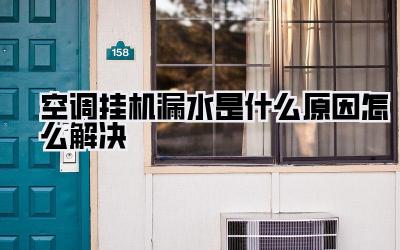 空调挂机漏水是什么原因怎么解决