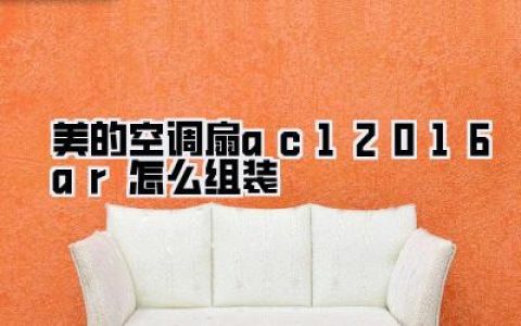 美的空调扇ac120-16ar怎么组装？超详细手把手教程，告别酷暑清凉一夏！